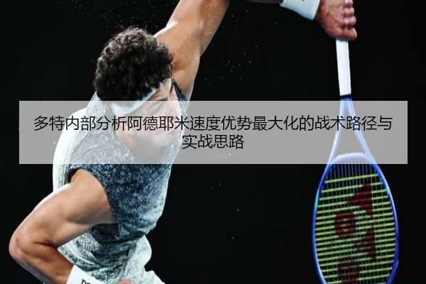 多特内部分析阿德耶米速度优势最大化的战术路径与实战思路